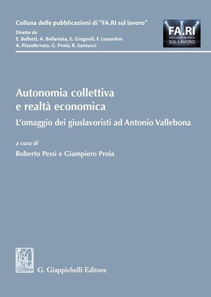 Autonomia collettiva e realtà economica. L'omaggio dei giuslavoristi ad Antonio Vallebona - copertina
