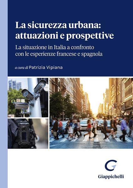 La sicurezza urbana: attuazioni e prospettive. La situazione in Italia a confronto con le esperienze francese e spagnola. Atti del Convegno (Genova, 23-24 marzo 2023) - copertina