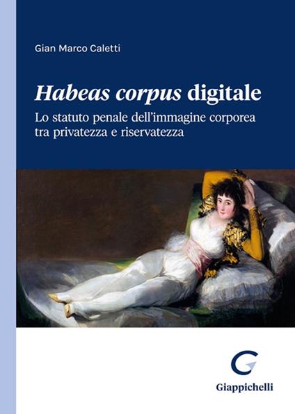 Habeas corpus digitale. Lo statuto penale dell’immagine corporea tra privatezza e riservatezza - Gian Marco Caletti - copertina