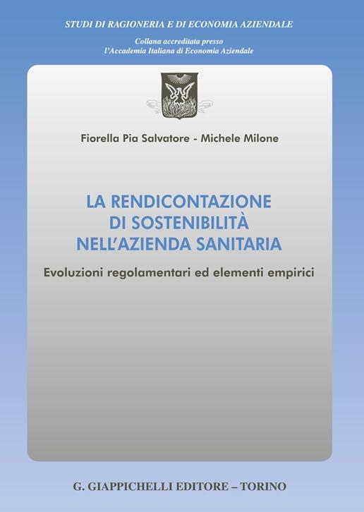 La rendicontazione di sostenibilità nell'azienda sanitaria. Evoluzioni regolamentari ed elementi empirici - Salvatore Fiorella Pia,Michele Milone - copertina