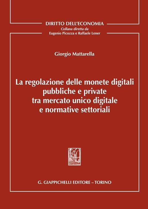 La regolazione delle monete digitali pubbliche e private tra mercato unico digitale e normative settoriali - Giorgio Mattarella - copertina