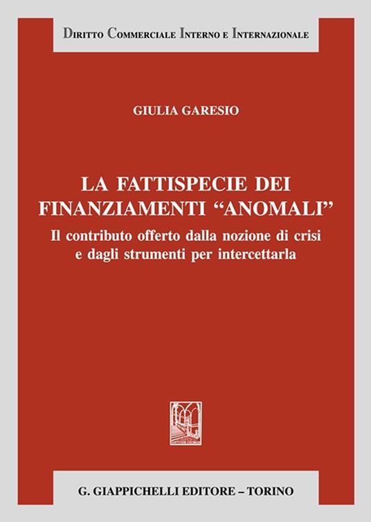La fattispecie dei finanziamenti «anomali». Il contributo offerto dalla nozione di crisi e dagli strumenti per intercettarla - Giulia Garesio - copertina