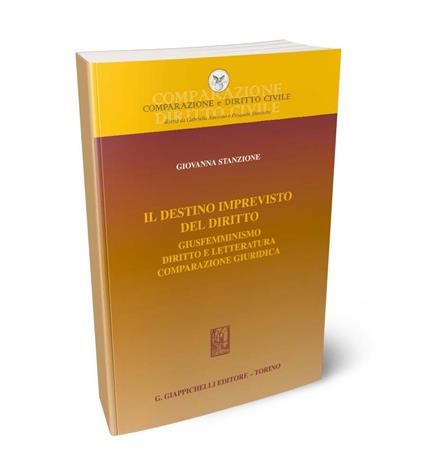 Il destino imprevisto del diritto. Giusfemminismo. Diritto e letteratura. Comparazione giuridica - Giovanna Stanzione - copertina