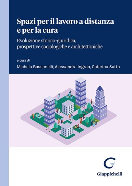 Spazi per il lavoro a distanza e per la cura. Evoluzione storico-giuridica, prospettive sociologiche e architettoniche - copertina