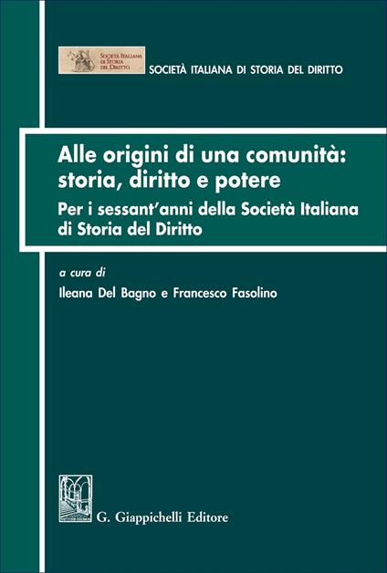 Alle origini di una comunità: storia diritto e potere. Per i sessant'anni della Società italiana di Storia del Diritto - copertina
