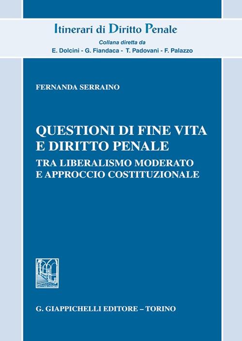 Questioni di fine vita e diritto penale. Tra liberalismo moderato e approccio costituzionale - Fernanda Serraino - copertina