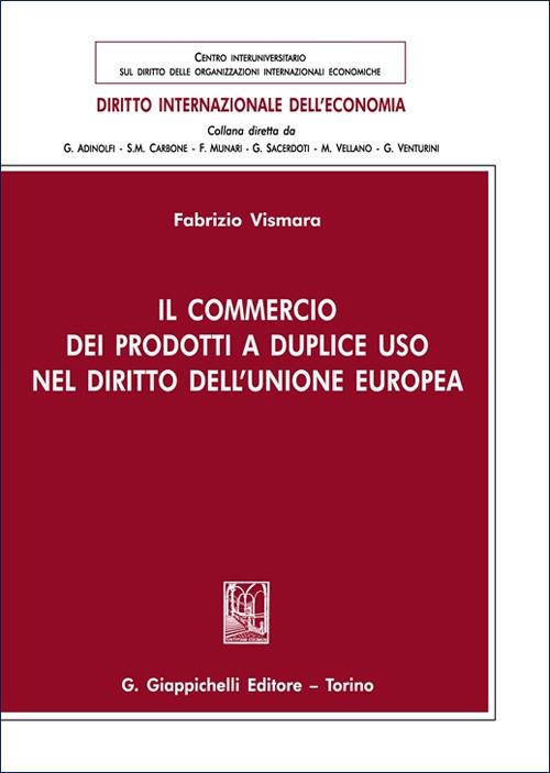 Il commercio dei prodotti a duplice uso nel diritto dell'Unione europea - Fabrizio Vismara - copertina