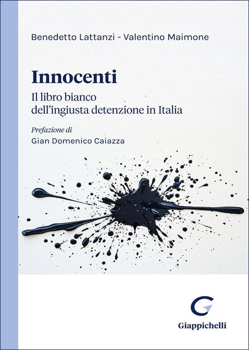 Innocenti. Il libro bianco dell’ingiusta detenzione in Italia - Benedetto Lattanzi,Valentino Maimone - copertina