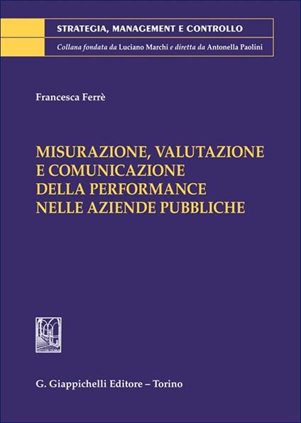 Misurazione, valutazione e comunicazione della performance nelle aziende pubbliche - Francesca Ferrè - copertina