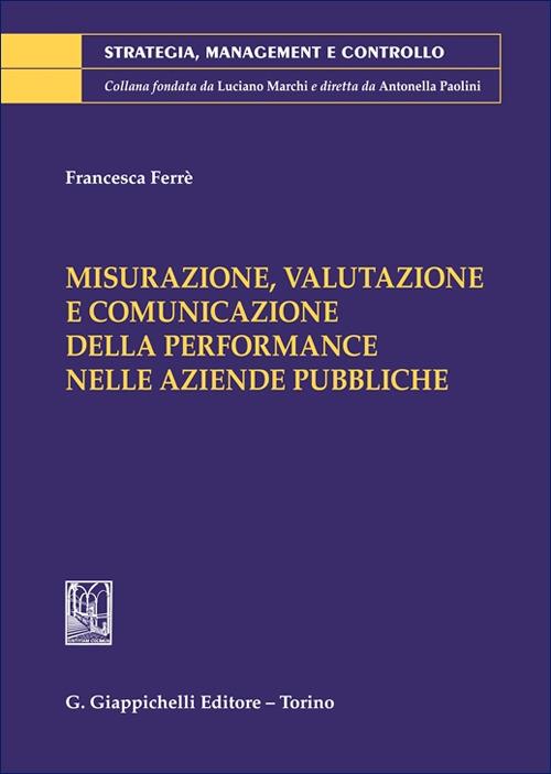 Misurazione, valutazione e comunicazione della performance nelle aziende pubbliche - Francesca Ferrè - copertina