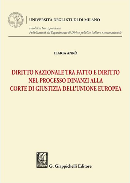 Diritto nazionale tra fatto e diritto nel processo dinanzi alla Corte di Giustizia dell'Unione Europea - Ilaria Anrò - copertina
