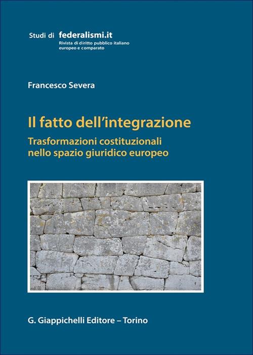 Il fatto dell'integrazione. Trasformazioni costituzionali nello spazio giuridico europeo - Francesco Severa - copertina
