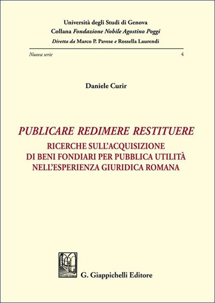 «Publicare, redimere, restituere». Ricerche sull'acquisizione di beni fondiari per pubblica utilità nell'esperienza giuridica romana - Daniele Curir - copertina