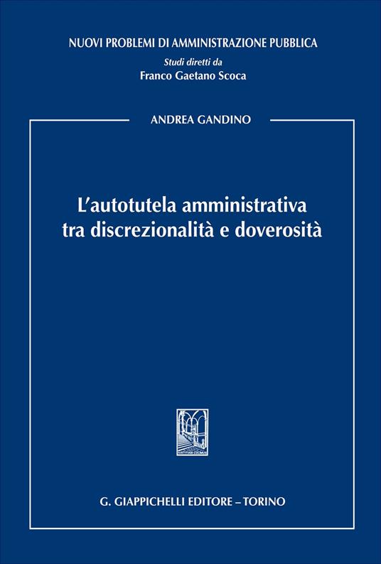 L'autotutela amministrativa tra discrezionalità e doverosità - Andrea Gandino - copertina