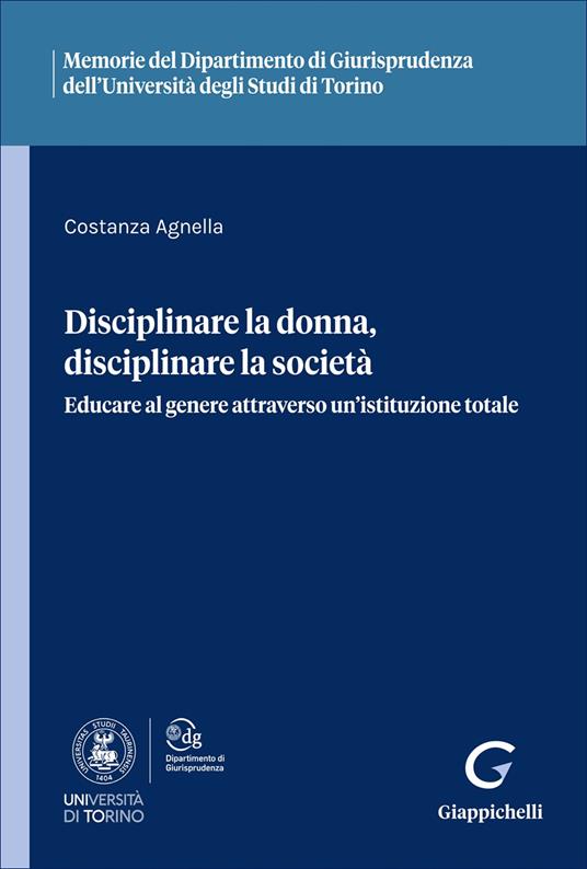 Disciplinare la donna, disciplinare la società. Educare al genere attraverso un'istituzione totale - Costanza Agnella - copertina