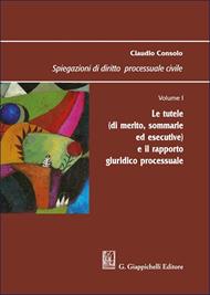 Spiegazioni di diritto processuale civile. Vol. 1: Le tutele (di merito, sommarie ed esecutive) e il rapporto giuridico processuale