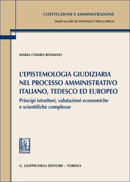 L'epistemologia giudiziaria nel processo amministrativo italiano, tedesco ed europeo. Principi istruttori, valutazioni economiche e scientifiche complesse - Maria Chiara Romano - copertina