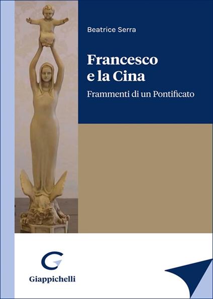 Francesco e la Cina. Frammenti di un Pontificato - Beatrice Serra - copertina