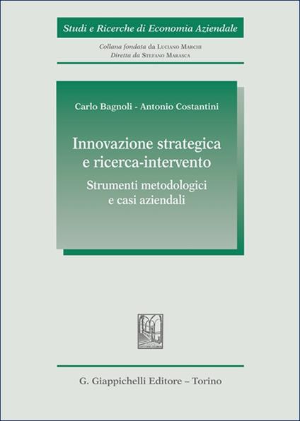 Innovazione strategica e ricerca-intervento: strumenti metodologici e casi aziendali - Carlo Bagnoli,Antonio Costantini - copertina