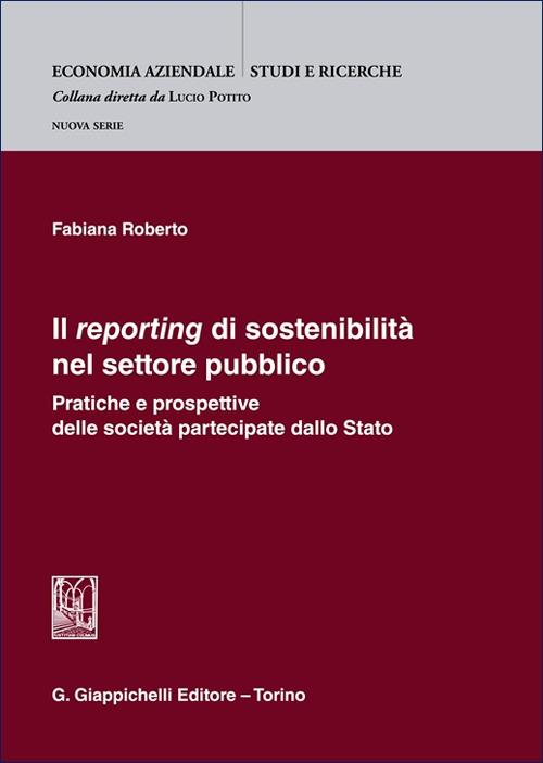 Il «reporting» di sostenibilità nel settore pubblico. Pratiche e prospettive delle società partecipate dallo Stato - Fabiana Roberto - copertina