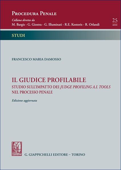 Il giudice profilabile. Studio sull’impatto dei judge profiling A.I. tools nel processo penale - Francesco Maria Damosso - copertina