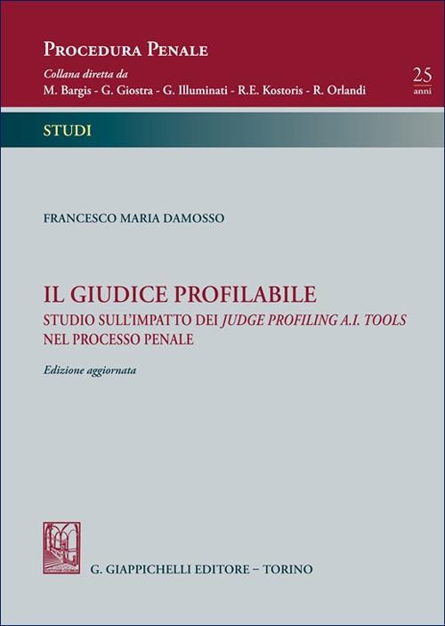 Il giudice profilabile. Studio sull’impatto dei judge profiling A.I. tools nel processo penale - Francesco Maria Damosso - copertina