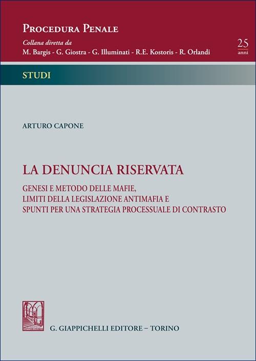 La denuncia riservata. Genesi e metodo delle mafie, limiti della legislazione antimafia e spunti per una strategia processuale di contrasto - Arturo Capone - copertina