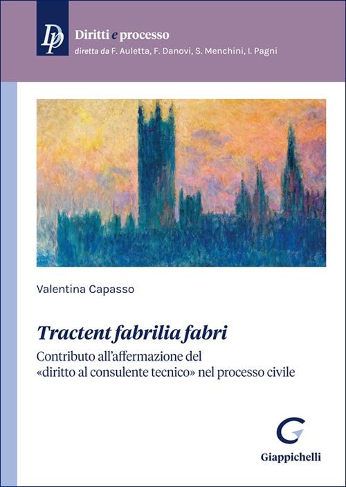 «Tractent fabrilia fabri». Contributo all'affermazione del «diritto al consulente tecnico» nel processo civile - Valentina Capasso - copertina