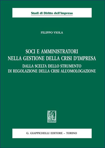 Soci e amministratori nella gestione della crisi d'impresa. Dalla scelta dello strumento di regolazione della crisi all'omologazione - Filippo Viola - copertina