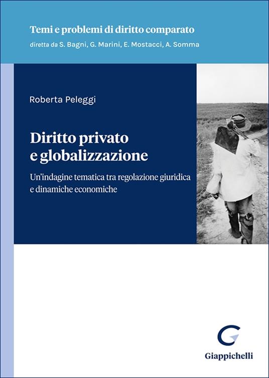 Diritto privato e globalizzazione. Un'indagine tematica tra regolazione giuridica e dinamiche economiche - Roberta Peleggi - copertina