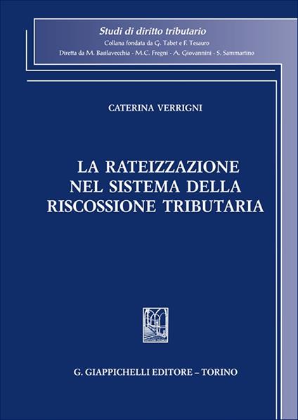 La rateizzazione nel sistema della riscossione tributaria - Caterina Verrigni - copertina