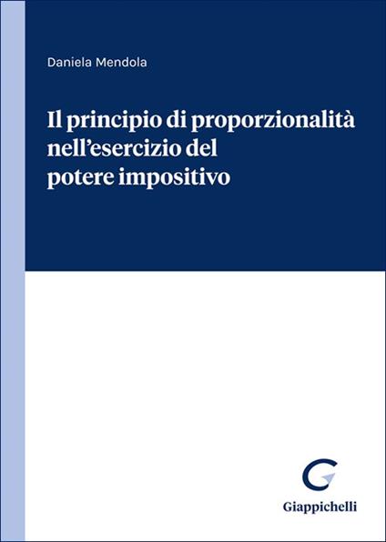 Il principio di proporzionalità nell'esercizio del potere impositivo - Daniela Mendola - copertina