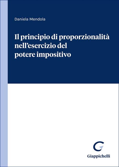 Il principio di proporzionalità nell'esercizio del potere impositivo - Daniela Mendola - copertina