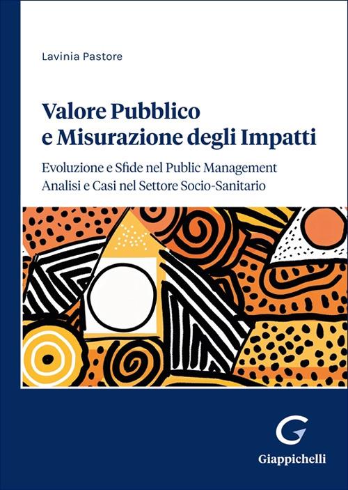 Valore pubblico e misurazione degli impatti: evoluzione e sfide nel public management. Analisi e casi nel settore socio-sanitario - Lavinia Pastore - copertina