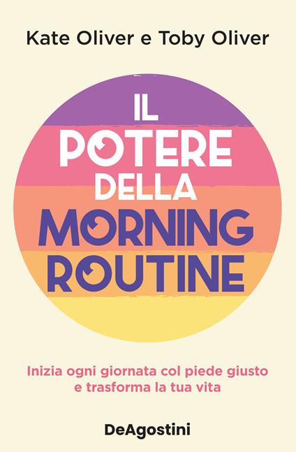 Il potere della morning routine. Inizia ogni giornata con il piede giusto e trasforma la tua vita - Kate Oliver,Toby Oliver - copertina