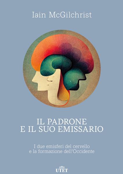 Il padrone e il suo emissario. I due emisferi del cervello e la formazione dell'Occidente - Iain McGilchrist,Eleonora Gallitelli - ebook