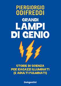 Libro Grandi lampi di genio. Storie di scienza per ragazzi illuminati (e adulti fulminati) Piergiorgio Odifreddi