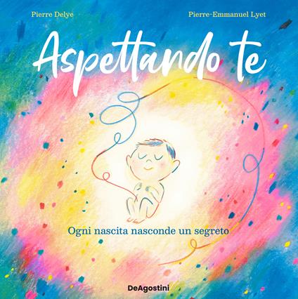 Aspettando te. Ogni nascita nasconde un segreto. Ediz. a colori - Pierre Delye - copertina