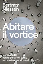 Abitare il vortice. Come le città hanno perduto il senso e come fare per ritrovarlo