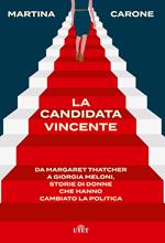 La candidata vincente. Da Margaret Thatcher a Giorgia Meloni, storie di donne che hanno cambiato la politica