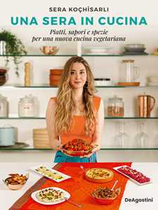 Libro Una sera in cucina. Piatti, sapori e spezie per una nuova cucina vegetariana Sera Kochisarli