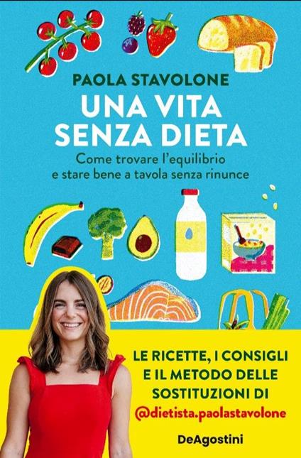 Una vita senza dieta. Come trovare l'equilibrio e stare bene a tavola senza rinunce - Paola Stavolone - copertina