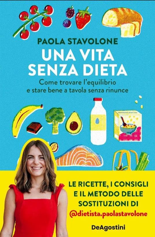 Una vita senza dieta. Come trovare l'equilibrio e stare bene a tavola senza rinunce - Paola Stavolone - copertina