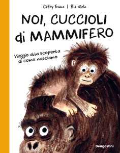 Libro Noi, cuccioli di mammifero. Viaggio alla scoperta di come nasciamo Cathy Evans