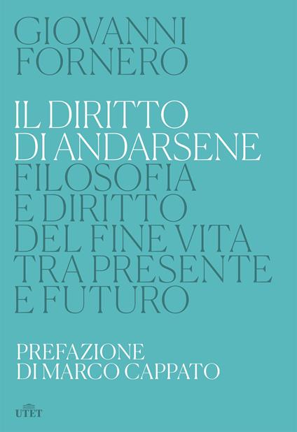 Il diritto di andarsene. Filosofia e diritto del fine vita tra presente e futuro - Giovanni Fornero - ebook