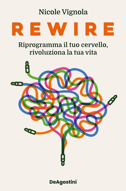 Rewire. Riprogramma il tuo cervello, rivoluziona la tua vita - Nicole Vignola - copertina