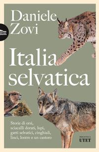 Italia selvatica. Storie di orsi, lupi, gatti selvatici, cinghiali, lontre, sciacalli dorati, linci e un castoro - Daniele Zovi - copertina