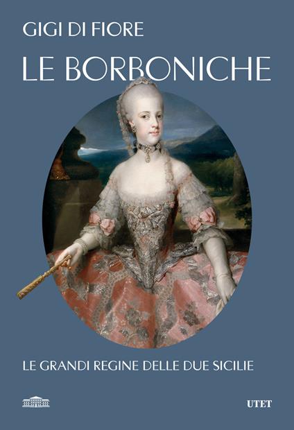Le Borboniche. Le grandi regine delle due Sicilie - Gigi Di Fiore - copertina