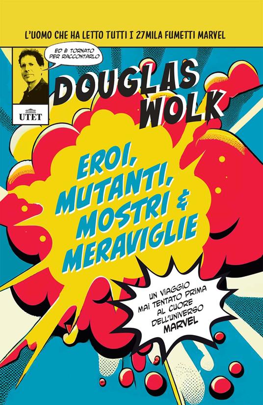 Eroi, mutanti, mostri & meraviglie. Un viaggio mai tentato prima al cuore dell'universo Marvel. Ediz. illustrata - Douglas Wolk,Alfredo Goffredi - ebook