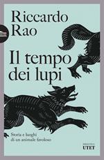 Il tempo dei lupi. Storia e luoghi di un animale favoloso